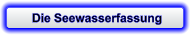 Die Seewasserfassung