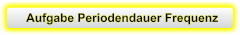 Aufgabe Periodendauer Frequenz